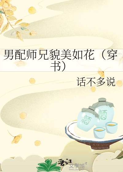 男配师兄貌美如花(穿书) 话不多说免费阅读全文