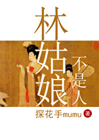 林姑娘不是人作者:探花手mumu